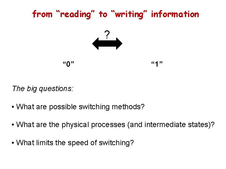 from “reading” to “writing” information ? “ 0” “ 1” The big questions: •