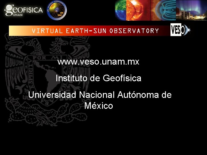 www. veso. unam. mx Instituto de Geofísica Universidad Nacional Autónoma de México 