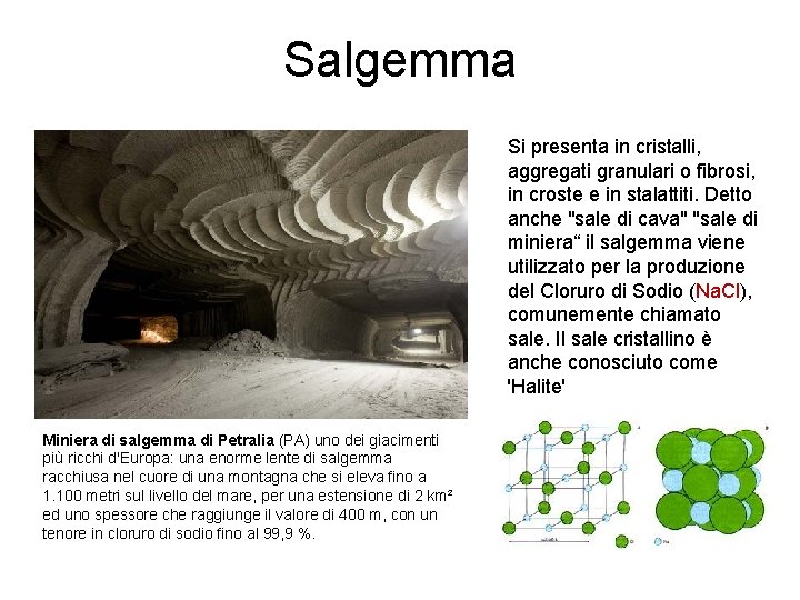 Salgemma Si presenta in cristalli, aggregati granulari o fibrosi, in croste e in stalattiti.