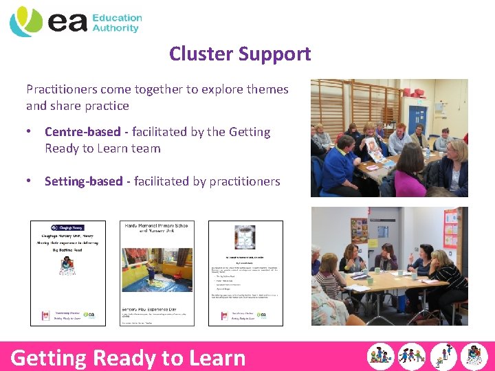 Cluster Support Practitioners come together to explore themes and share practice • Centre-based -