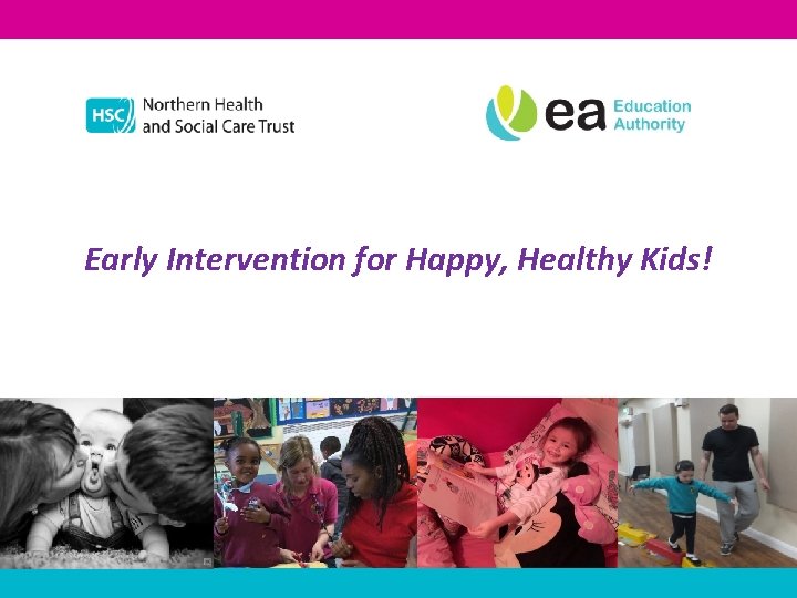 Early Intervention for Happy, Healthy Kids! 