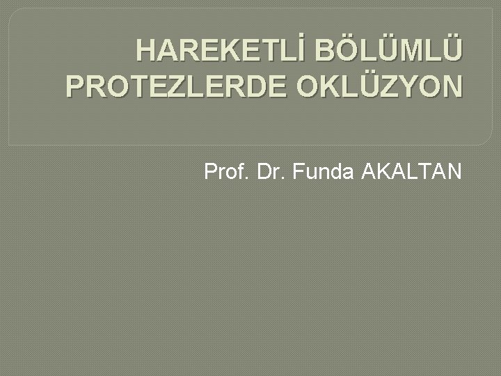 HAREKETLİ BÖLÜMLÜ PROTEZLERDE OKLÜZYON Prof. Dr. Funda AKALTAN 