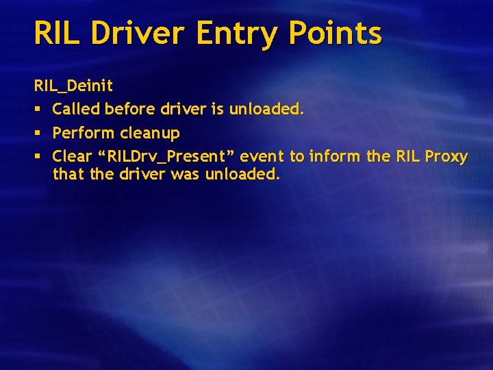 RIL Driver Entry Points RIL_Deinit § Called before driver is unloaded. § Perform cleanup