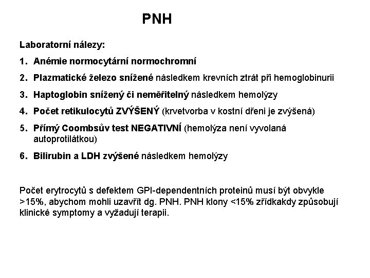 PNH Laboratorní nálezy: 1. Anémie normocytární normochromní 2. Plazmatické železo snížené následkem krevních ztrát PNH Laboratorní nálezy: 1. Anémie normocytární normochromní 2. Plazmatické železo snížené následkem krevních ztrát