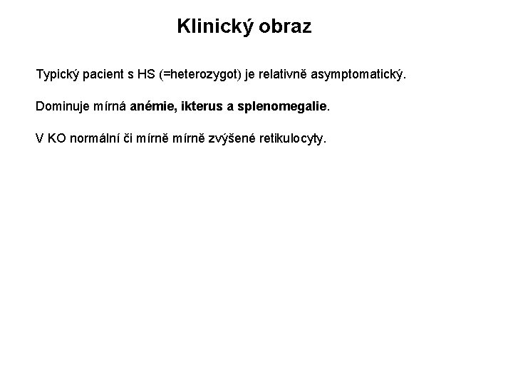 Klinický obraz Typický pacient s HS (=heterozygot) je relativně asymptomatický. Dominuje mírná anémie, ikterus