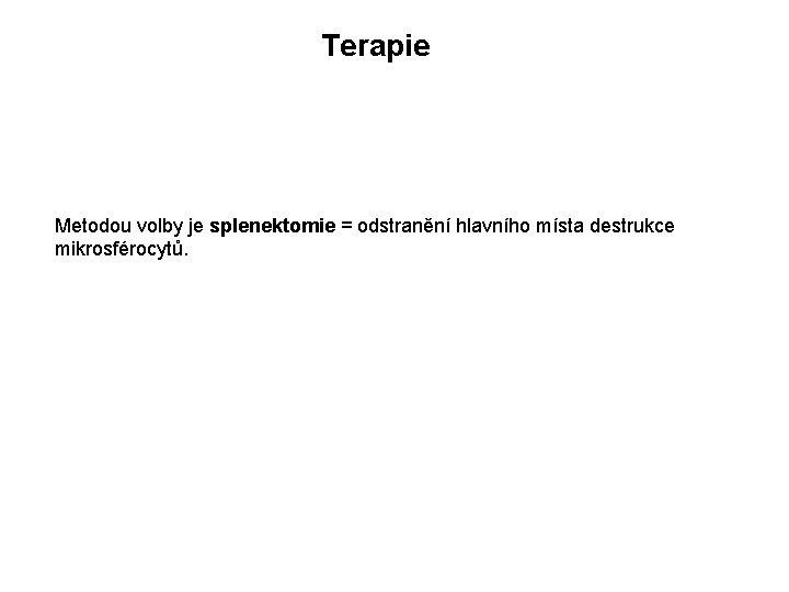 Terapie Metodou volby je splenektomie = odstranění hlavního místa destrukce mikrosférocytů. 