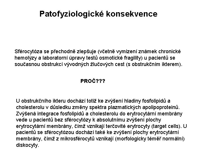 Patofyziologické konsekvence Sférocytóza se přechodně zlepšuje (včetně vymizení známek chronické hemolýzy a laboratorní úpravy