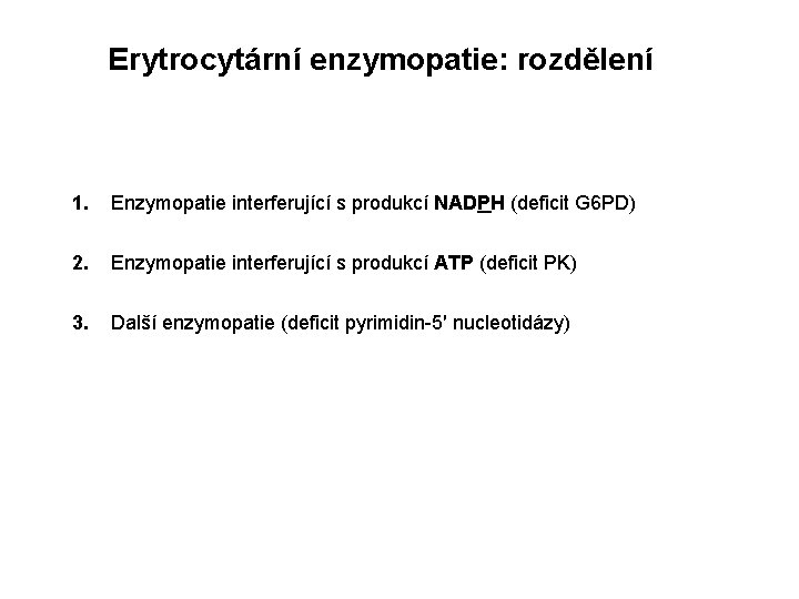 Erytrocytární enzymopatie: rozdělení 1. Enzymopatie interferující s produkcí NADPH (deficit G 6 PD) 2. Erytrocytární enzymopatie: rozdělení 1. Enzymopatie interferující s produkcí NADPH (deficit G 6 PD) 2.