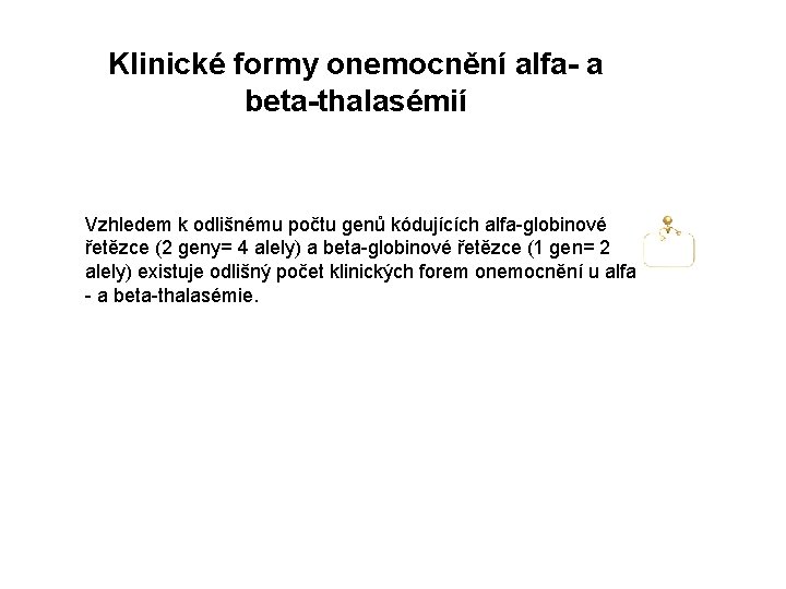 Klinické formy onemocnění alfa- a beta-thalasémií Vzhledem k odlišnému počtu genů kódujících alfa-globinové řetězce