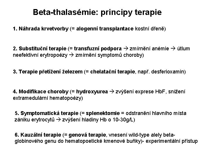 Beta-thalasémie: principy terapie 1. Náhrada krvetvorby (= alogenní transplantace kostní dřeně) 2. Substituční terapie Beta-thalasémie: principy terapie 1. Náhrada krvetvorby (= alogenní transplantace kostní dřeně) 2. Substituční terapie