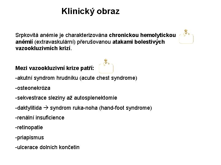 Klinický obraz Srpkovitá anémie je charakterizována chronickou hemolytickou anémií (extravaskulární) přerušovanou atakami bolestivých vazookluzivních