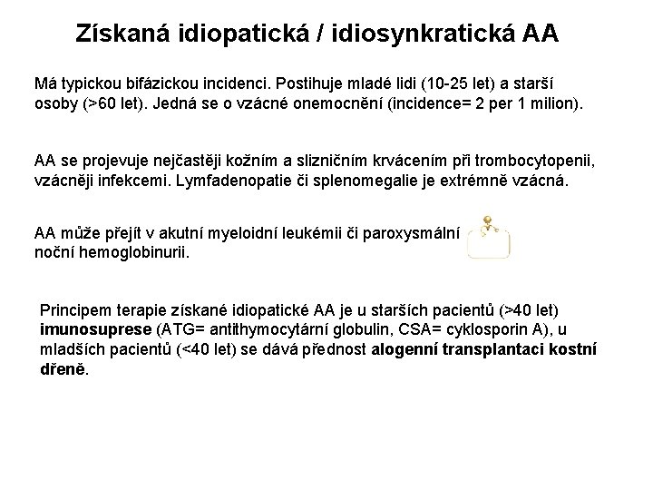 Získaná idiopatická / idiosynkratická AA Má typickou bifázickou incidenci. Postihuje mladé lidi (10 -25 Získaná idiopatická / idiosynkratická AA Má typickou bifázickou incidenci. Postihuje mladé lidi (10 -25