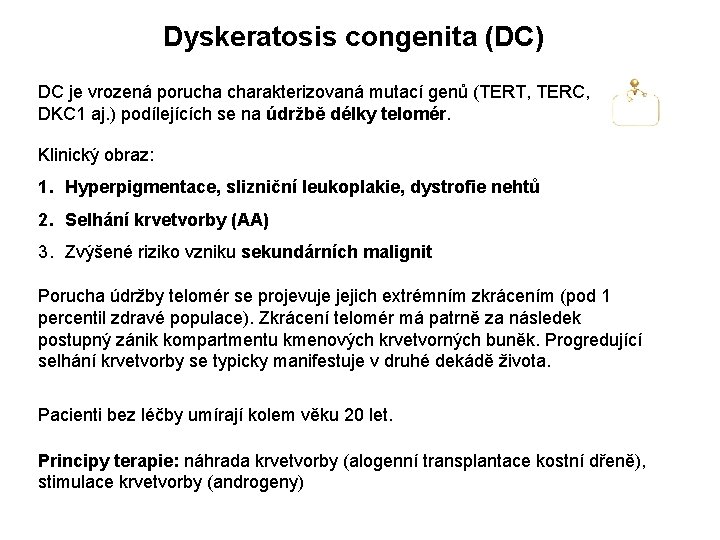 Dyskeratosis congenita (DC) DC je vrozená porucha charakterizovaná mutací genů (TERT, TERC, DKC 1