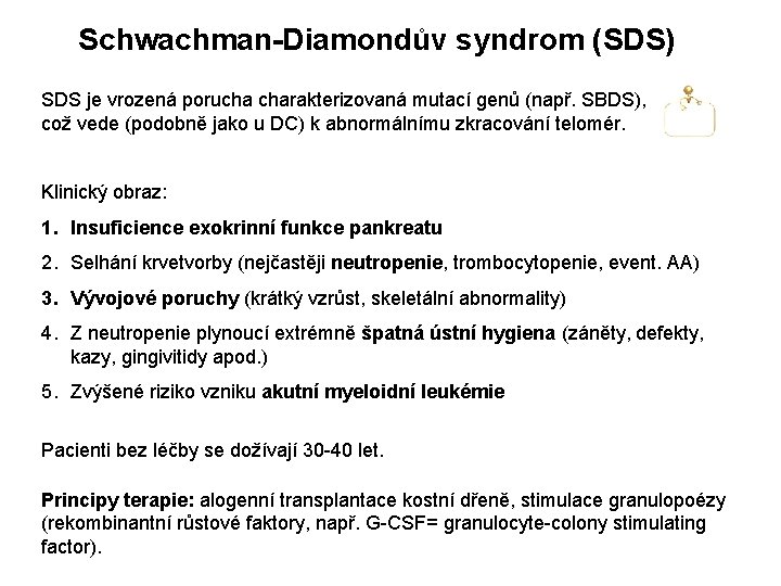 Schwachman-Diamondův syndrom (SDS) SDS je vrozená porucha charakterizovaná mutací genů (např. SBDS), což vede