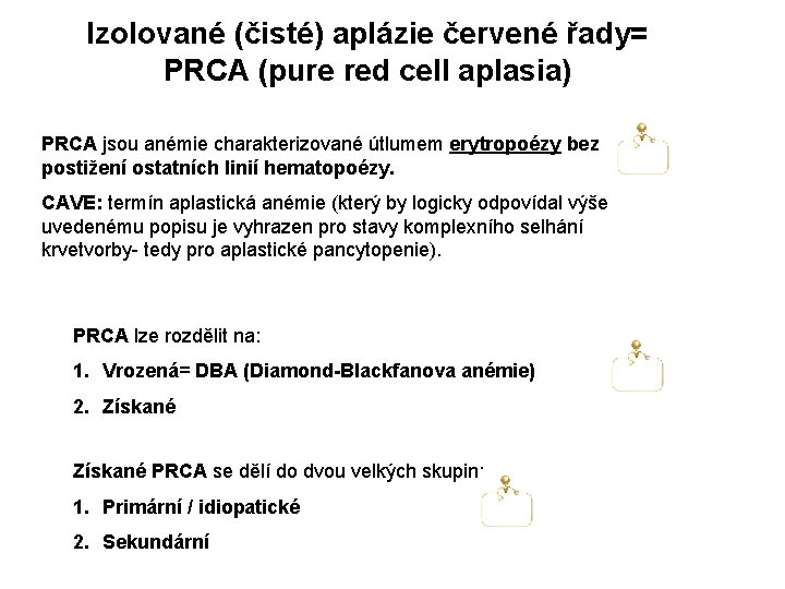 Izolované (čisté) aplázie červené řady= PRCA (pure red cell aplasia) PRCA jsou anémie charakterizované Izolované (čisté) aplázie červené řady= PRCA (pure red cell aplasia) PRCA jsou anémie charakterizované