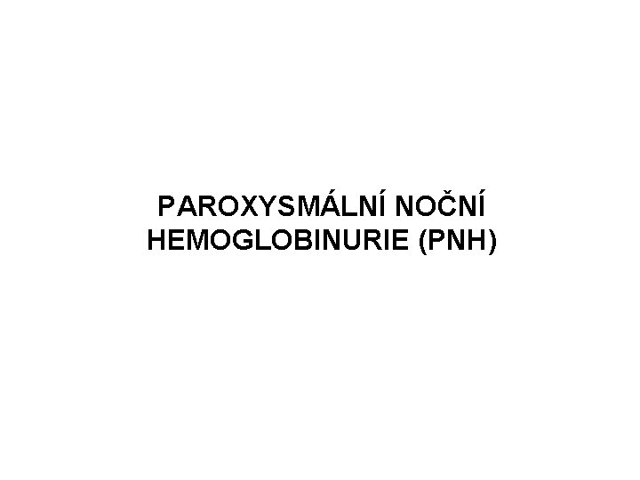 PAROXYSMÁLNÍ NOČNÍ HEMOGLOBINURIE (PNH) 