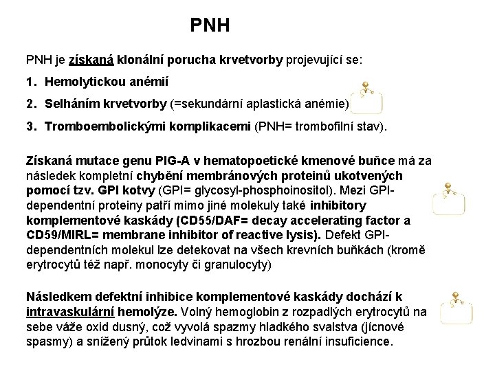 PNH je získaná klonální porucha krvetvorby projevující se: 1. Hemolytickou anémií 2. Selháním krvetvorby PNH je získaná klonální porucha krvetvorby projevující se: 1. Hemolytickou anémií 2. Selháním krvetvorby