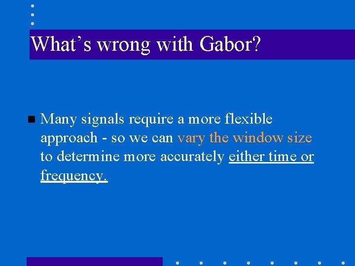 What’s wrong with Gabor? n Many signals require a more flexible approach - so