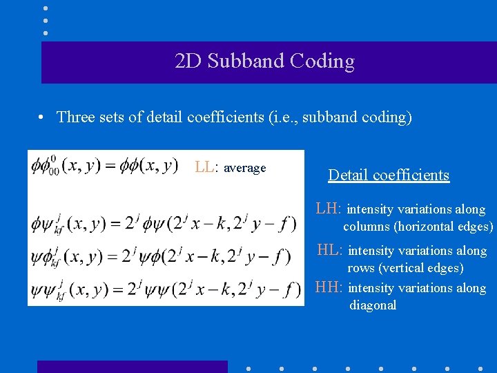 2 D Subband Coding • Three sets of detail coefficients (i. e. , subband