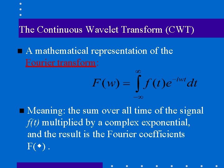 The Continuous Wavelet Transform (CWT) n A mathematical representation of the Fourier transform: n