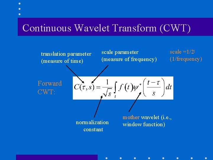 Continuous Wavelet Transform (CWT) translation parameter (measure of time) scale parameter (measure of frequency)