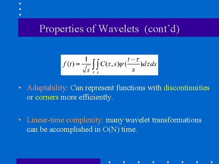 Properties of Wavelets (cont’d) • Adaptability: Can represent functions with discontinuities or corners more