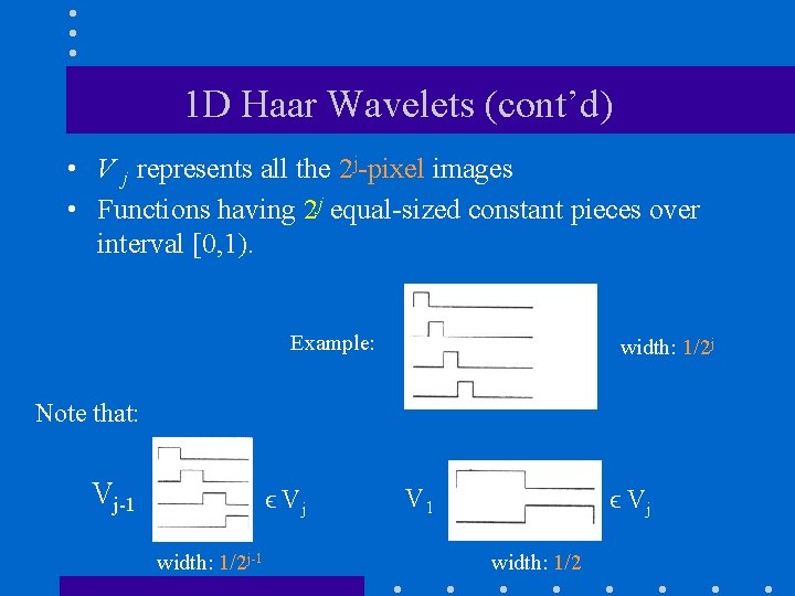 1 D Haar Wavelets (cont’d) • V j represents all the 2 j-pixel images