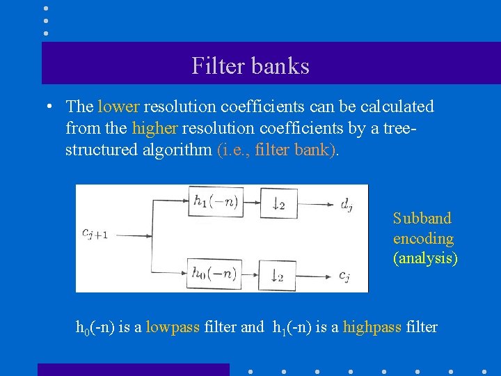 Filter banks • The lower resolution coefficients can be calculated from the higher resolution