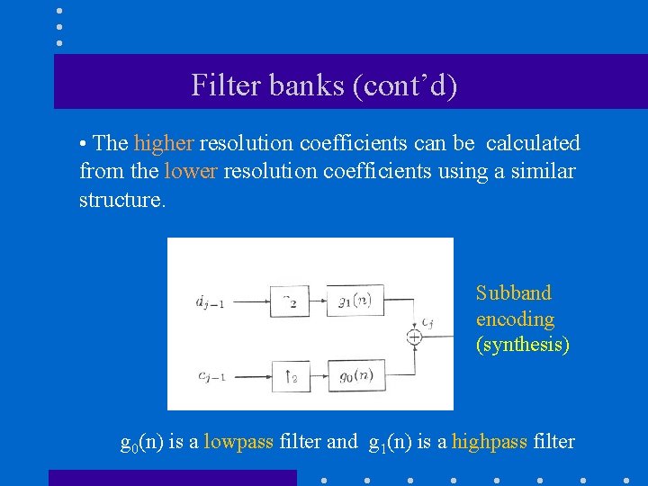 Filter banks (cont’d) • The higher resolution coefficients can be calculated from the lower