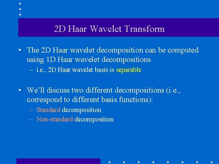 2 D Haar Wavelet Transform • The 2 D Haar wavelet decomposition can be