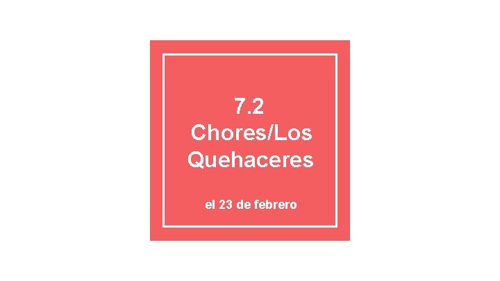 7. 2 Chores/Los Quehaceres el 23 de febrero 