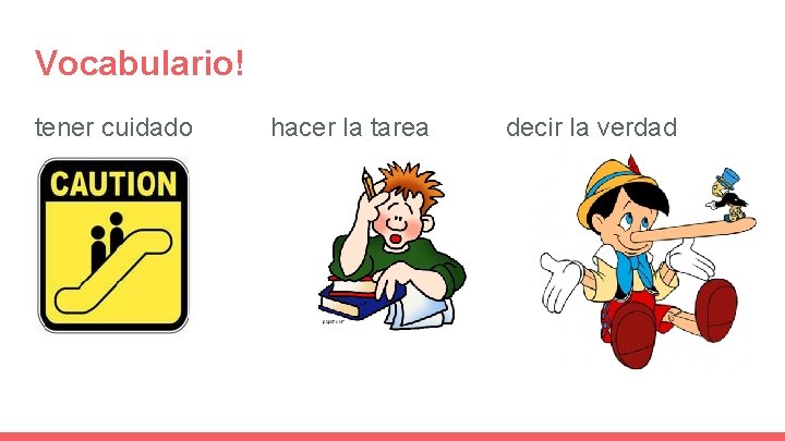 Vocabulario! tener cuidado hacer la tarea decir la verdad 