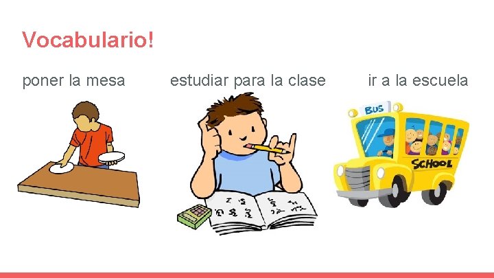 Vocabulario! poner la mesa estudiar para la clase ir a la escuela 