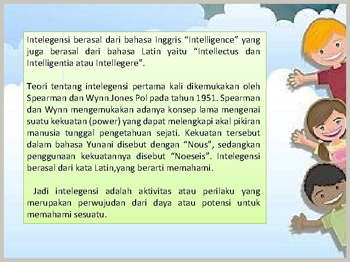 Intelegensi berasal dari bahasa Inggris “Intelligence” yang juga berasal dari bahasa Latin yaitu “Intellectus