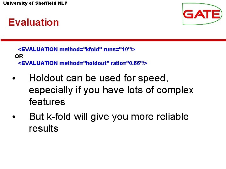 University of Sheffield NLP Evaluation <EVALUATION method="kfold" runs="10"/> OR <EVALUATION method="holdout" ratio="0. 66"/> •