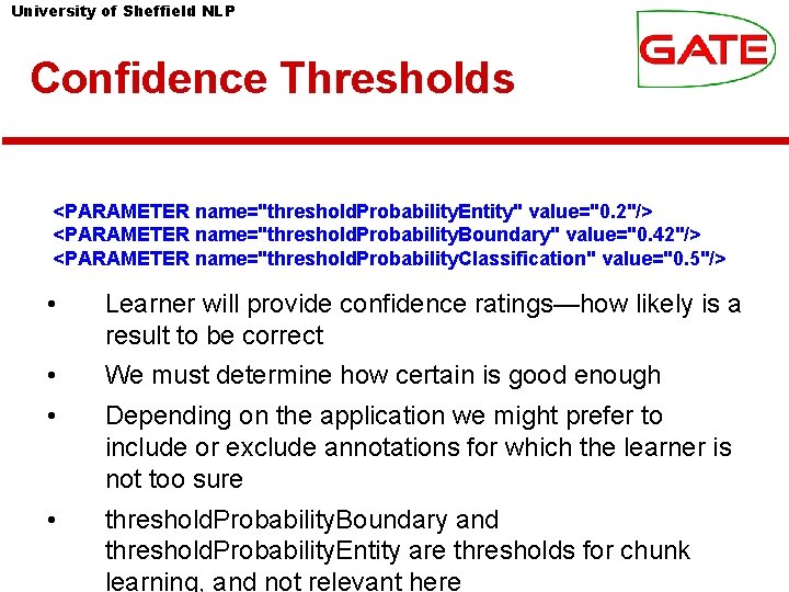 University of Sheffield NLP Confidence Thresholds <PARAMETER name="threshold. Probability. Entity" value="0. 2"/> <PARAMETER name="threshold.