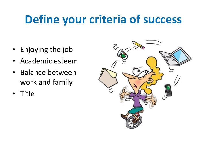 Define your criteria of success • Enjoying the job • Academic esteem • Balance