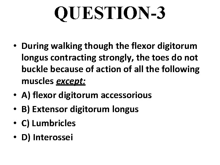 QUESTION-3 • During walking though the flexor digitorum longus contracting strongly, the toes do