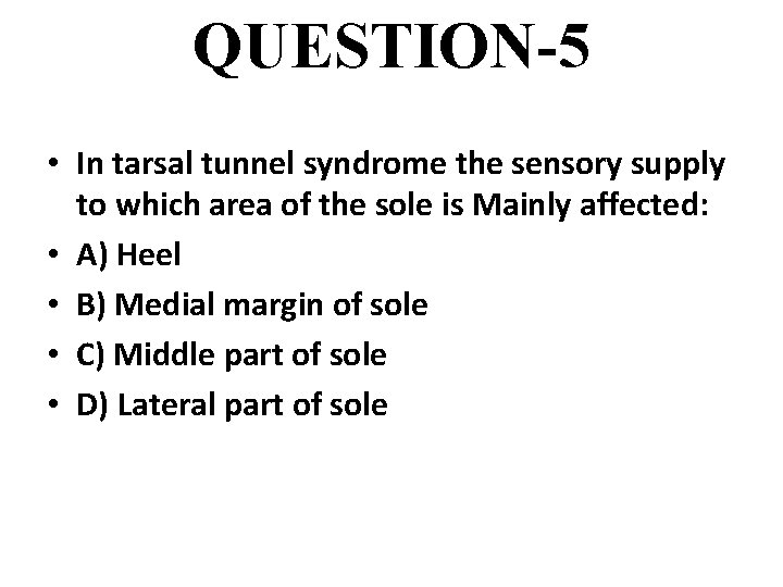 QUESTION-5 • In tarsal tunnel syndrome the sensory supply to which area of the