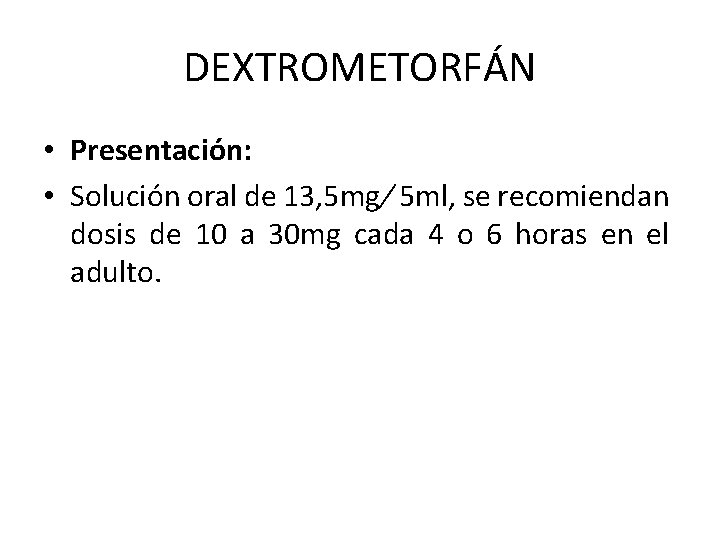 DEXTROMETORFÁN • Presentación: • Solución oral de 13, 5 mg 5 ml, se recomiendan