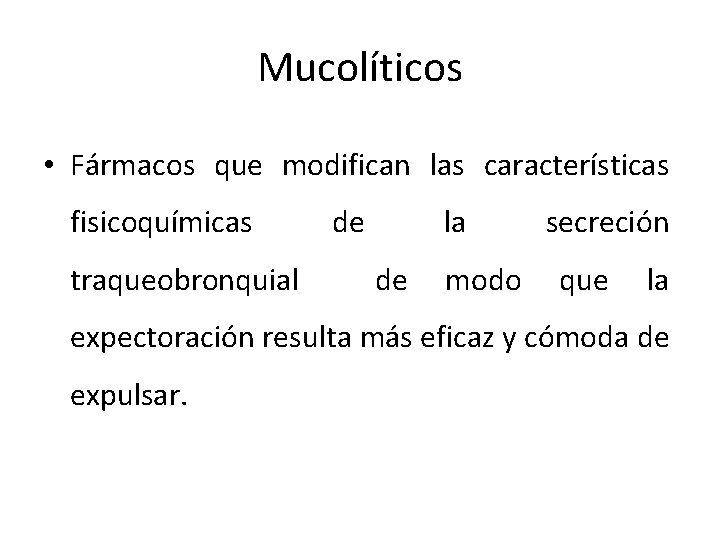 Mucolíticos • Fármacos que modifican las características fisicoquímicas traqueobronquial de la de modo secreción