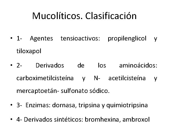 Mucolíticos. Clasificación • 1 - Agentes tensioactivos: propilenglicol y tiloxapol • 2 - Derivados