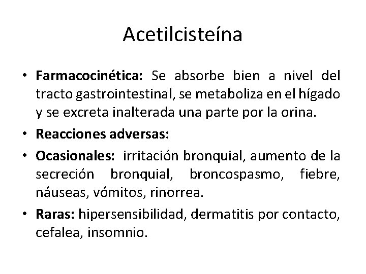 Acetilcisteína • Farmacocinética: Se absorbe bien a nivel del tracto gastrointestinal, se metaboliza en