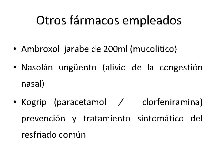 Otros fármacos empleados • Ambroxol jarabe de 200 ml (mucolítico) • Nasolán ungüento (alivio