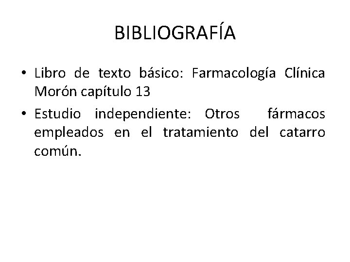 BIBLIOGRAFÍA • Libro de texto básico: Farmacología Clínica Morón capítulo 13 • Estudio independiente: