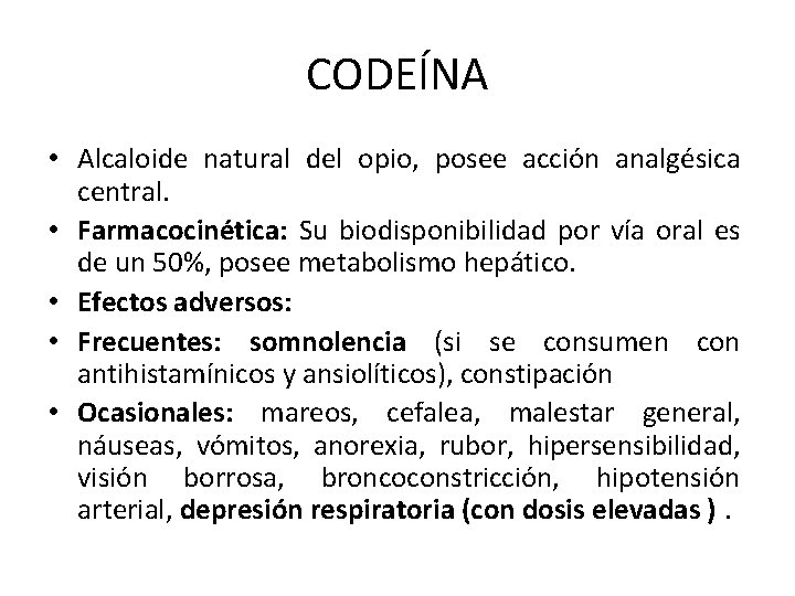 CODEÍNA • Alcaloide natural del opio, posee acción analgésica central. • Farmacocinética: Su biodisponibilidad