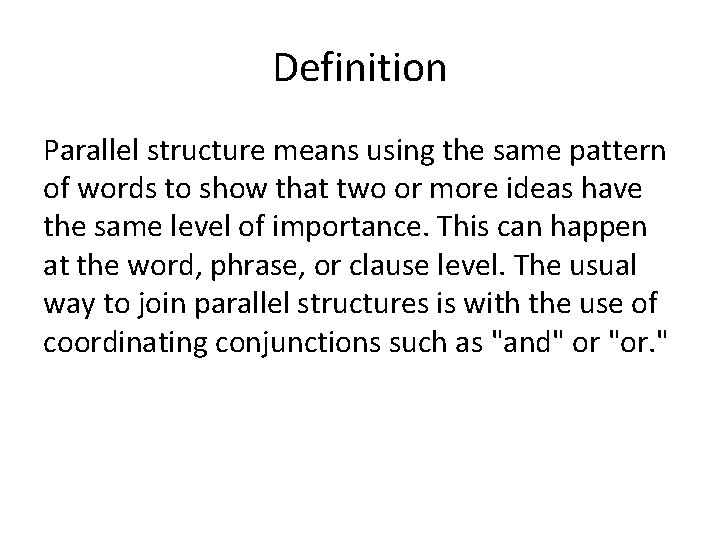 Definition Parallel structure means using the same pattern of words to show that two