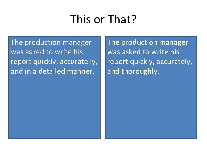 This or That? The production manager was asked to write his report quickly, accurate