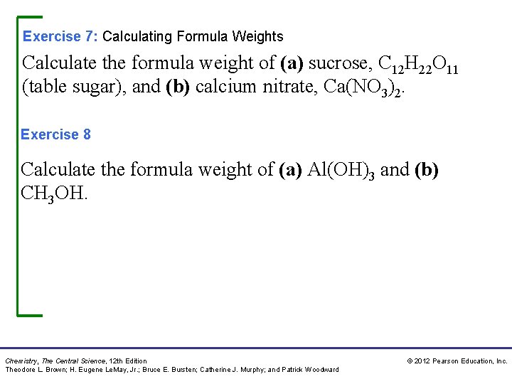 Exercise 7: Calculating Formula Weights Calculate the formula weight of (a) sucrose, C 12