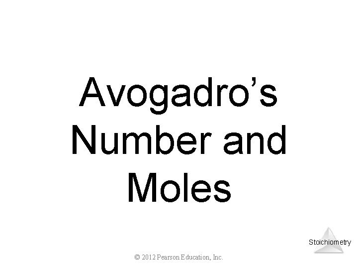 Avogadro’s Number and Moles Stoichiometry © 2012 Pearson Education, Inc. 